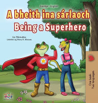 Title: Being a Superhero (Irish English Bilingual Book for Kids), Author: Liz Shmuilov