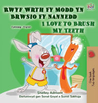 Title: I Love to Brush My Teeth (Welsh English Bilingual Children's Book), Author: Shelley Admont