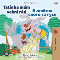 Title: I Love My Dad (Czech Ukrainian Bilingual Book for Kids), Author: Shelley Admont