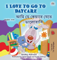 Title: I Love to Go to Daycare (English Bengali Bilingual Book for Kids), Author: Shelley Admont
