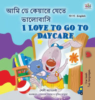 Title: I Love to Go to Daycare (Bengali English Bilingual Children's Book), Author: Shelley Admont