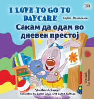 Title: I Love to Go to Daycare (English Macedonian Bilingual Book for Kids), Author: Shelley Admont