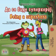 Title: Being a Superhero (Macedonian English Bilingual Book for Kids), Author: Liz Shmuilov