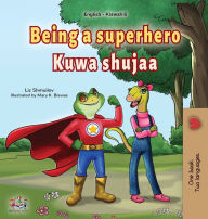 Title: Being a Superhero (English Swahili Bilingual Children's Book), Author: Liz Shmuilov