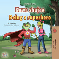 Title: Kuwa shujaa Being a Superhero, Author: Liz Shmuilov