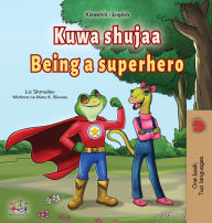 Title: Being a Superhero (Swahili English Bilingual Children's Book), Author: Liz Shmuilov