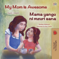 Title: My Mom is Awesome (English Swahili Bilingual Book for Kids), Author: Shelley Admont