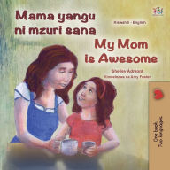 Title: My Mom is Awesome (Swahili English Bilingual Book for Kids), Author: Shelley Admont