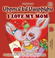 Title: I Love My Mom (Armenian English Bilingual Book for Kids), Author: Shelley Admont