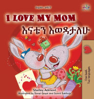 Title: I Love My Mom (English Amharic Bilingual Book for Kids), Author: Shelley Admont