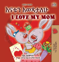 Title: I Love My Mom (Amharic English Bilingual Book for Kids), Author: Shelley Admont