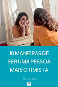 Title: 10 Maneiras De Ser Uma Pessoa Mais Otimista, Author: James Fries