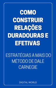 Title: Como Construir Relações DURADOURAS e EFETIVAS: estratégias a mais do método de Dale Carnegie, Author: Digital World