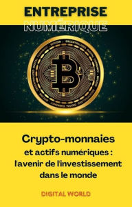 Title: Crypto-monnaies et actifs numériques - l'avenir de l'investissement dans le monde, Author: Digital World