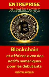 Title: Blockchain et affaires avec des actifs numériques pour les débutants, Author: Digital World