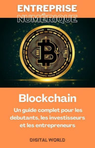 Title: Blockchain - Un guide complet pour les débutants, les investisseurs et les entrepreneurs, Author: Digital World