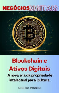 Title: Blockchain e Ativos Digitais - A nova era da propriedade intelectual para Cultura, Author: Digital World