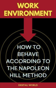 Title: Work Environment - How to Behave According to the Napoleon Hill Method, Author: Digital World