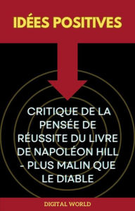 Title: Idées positives - Critique de la pensée de réussite du livre de Napoléon Hill - Plus malin que le diable, Author: Digital World