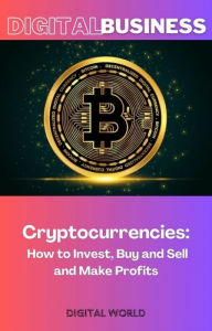 Title: Cryptocurrencies - How to Invest, Buy and Sell and Make Profits, Author: Digital World