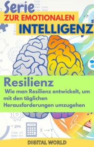 Title: Resilienz - Wie man Resilienz entwickelt, um mit den täglichen Herausforderungen umzugehen, Author: Digital World