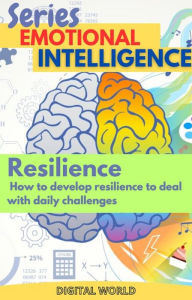 Title: Resilience - How to develop resilience to deal with daily challenges, Author: Digital World