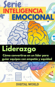 Title: Liderazgo - cómo convertirse en un líder para guiar equipos con empatía y equidad, Author: Digital World