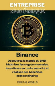 Title: Binance - Découvrez le monde du BNB - Maîtrisez les crypto-monnaies, investissez en toute sécurité et réalisez des bénéfices extraordinaires, Author: Digital World