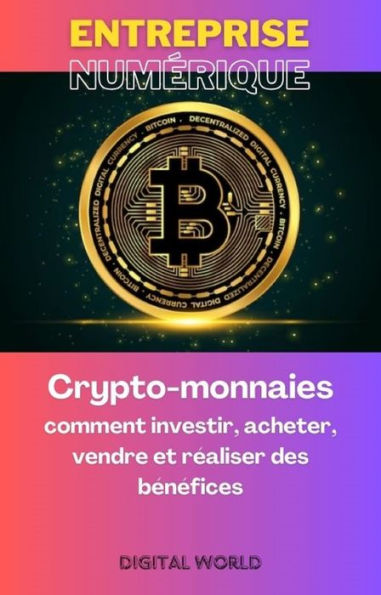 Crypto-monnaies - comment investir, acheter, vendre et réaliser des bénéfices