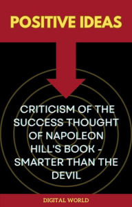 Title: Positive Ideas - Criticism of the Success Thought of Napoleon Hill's Book - Smarter than the Devil, Author: Digital World