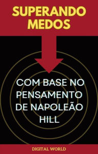 Title: Superando Medos - Com Base no Pensamento de Napoleão Hill, Author: Digital World