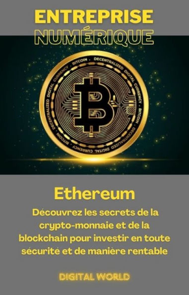 Ethereum - Découvrez les secrets de la crypto-monnaie et de la blockchain pour investir en toute sécurité et de manière rentable