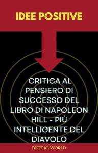 Title: Idee positive - Critica al pensiero di successo del libro di Napoleon Hill - Più intelligente del diavolo, Author: Digital World