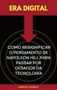 Title: Era Digital - Como Resignificar o Pensamento de Napoleon Hill para Passar pelos Desafios da Tecnologia, Author: Digital World