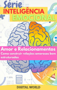 Title: Amor e relacionamentos: Como construir relações amorosas bem estruturadas, Author: Digital World