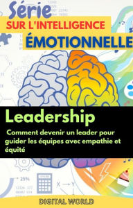 Title: Leadership - comment devenir un leader pour guider les équipes avec empathie et équité, Author: Digital World
