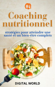 Title: Coaching nutritionnel: stratégies pour atteindre une santé et un bien-être complets, Author: Digital World