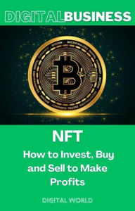 Title: NFT - How to Invest, Buy and Sell to Make Profits, Author: Digital World