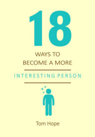 Title: 18 Ways To Become A More Interesting Person, Author: Tom Hope