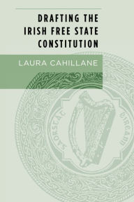 Title: Drafting the Irish Free State Constitution, Author: Bourbon Leblanc Gabriel de Bour -Busset