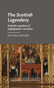 Title: The <i>Scottish Legendary</i>: Towards a poetics of hagiographic narration, Author: Eva von Contzen