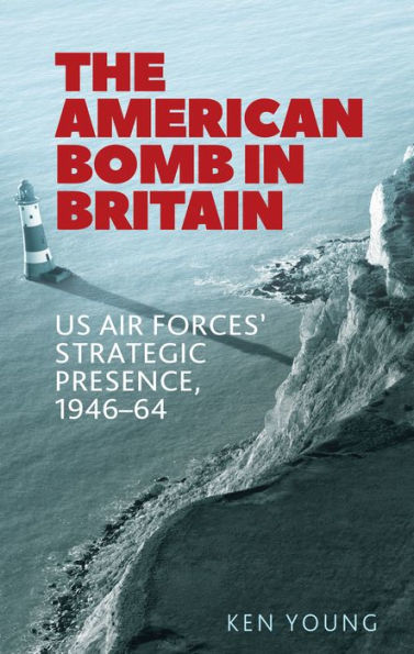 The American bomb in Britain: US Air Forces' strategic presence, 1946-64