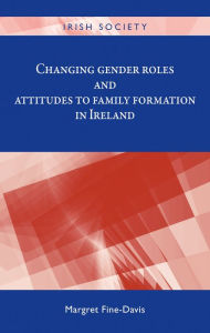 Title: Changing gender roles and attitudes to family formation in Ireland, Author: Margret Fine-Davis