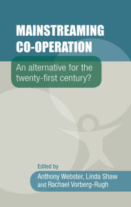 Title: Mainstreaming co-operation: An alternative for the twenty-first century?, Author: Anthony Webster