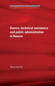 Title: Donors, Technical Assistance and Public Administration in Kosovo, Author: Mary Venner