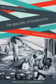 Title: The absurdity of bureaucracy: How implementation works, Author: Nina Holm Vohnsen