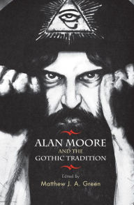 Title: Alan Moore and the Gothic Tradition, Author: Matthew J. A. Green