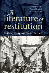 Title: A literature of restitution: Critical essays on W. G. Sebald, Author: Jeannette Baxter