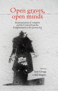 Title: Open graves, open minds: Representations of vampires and the Undead from the Enlightenment to the present day, Author: Sam George