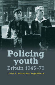 Title: Policing youth: Britain, 1945-70, Author: Louise A. Jackson